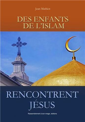 Couverture du livre « Des enfants de l'Islam rencontrent Jésus » de Jean Mathiot aux éditions R.a. Image