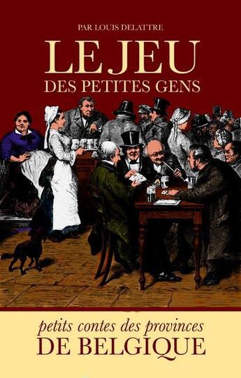 Couverture du livre « Le jeu des petites gens ; petits contes des provinces de Belgique » de Louis Delattre aux éditions Communication Presse Edition