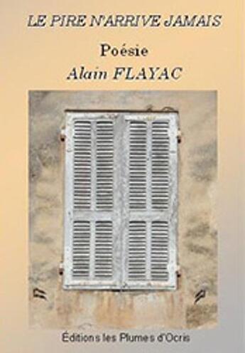 Couverture du livre « Le pire n'arrive jamais » de Alain Flayac aux éditions Les Plumes D'ocris