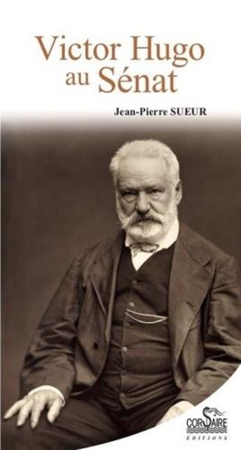 Couverture du livre « Victor Hugo au sénat » de Jean-Pierre Sueur aux éditions Corsaire