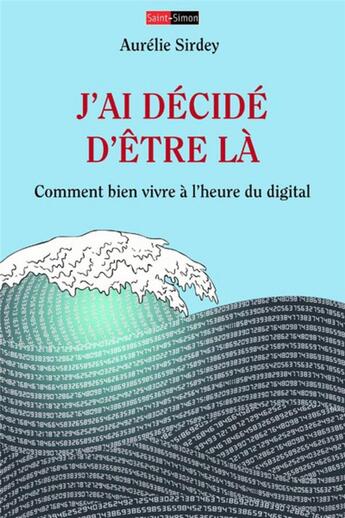 Couverture du livre « J'ai décidé d'être là ; comment bien vivre à l'heure du digital » de Aurelie Sirdey aux éditions Saint Simon