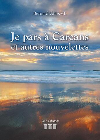 Couverture du livre « Je pars à Carcans et autres nouvelettes » de Chave Bernard aux éditions Les Trois Colonnes