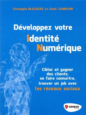 Couverture du livre « Développez votre identité numérique ; cibler et gagner des clients, se faire connaitre, trouver un job (4e édition) » de Christophe Blazquez et Samir Zamoum aux éditions Gereso