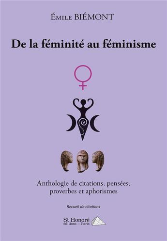 Couverture du livre « De la feminite au feminisme ; anthologie de citations, pensees, proverbes et aphorismes » de Emile Biemont aux éditions Saint Honore Editions