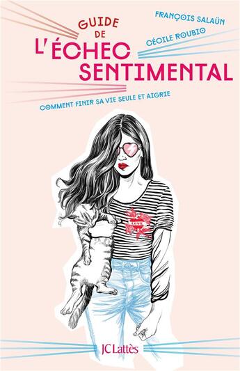 Couverture du livre « Guide de l'échec sentimental ; comment finir sa vie seule et aigrie » de Francois Salaun et Cecile Roubio aux éditions Lattes