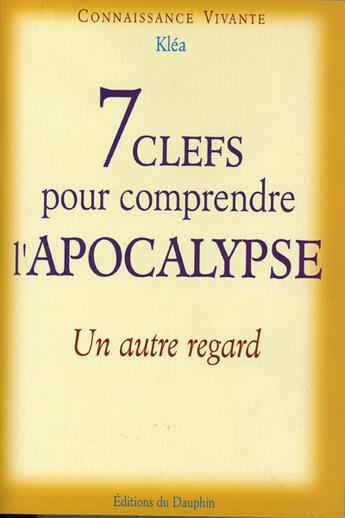 Couverture du livre « 7 clefs pour comprendre l'apocalypse ; un autre regard » de Klea aux éditions Dauphin