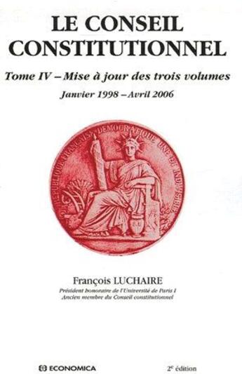 Couverture du livre « Le conseil constitutionnel Tome 4 ; mise à jour des trois volumes (édition 2006) » de Francois Luchaire aux éditions Economica