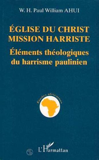 Couverture du livre « Eglise du christ - mission harriste - elements theologiques du harrisme paulinien » de Ahui W P W. aux éditions L'harmattan