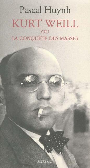 Couverture du livre « Kurt weill ou la conquete des masses » de Pascal Huynh aux éditions Actes Sud