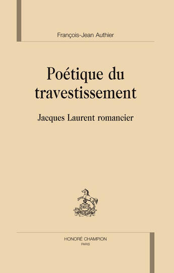 Couverture du livre « Poétique du travestissement ; Jacques Laurent romancier » de François-Jean Authier aux éditions Honore Champion