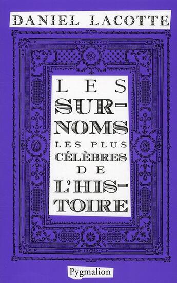 Couverture du livre « Les surnoms les plus célèbres de l'histoire » de Daniel Lacotte aux éditions Pygmalion