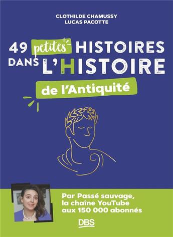 Couverture du livre « 49 petites histoires dans l'histoire de l'Antiquité avec passé sauvage » de Clothilde Chamussy et Lucas Pacotte aux éditions De Boeck Superieur