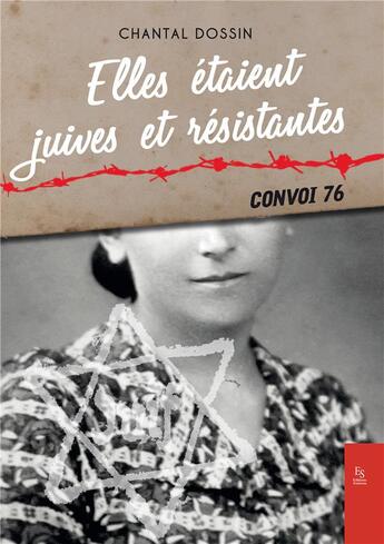 Couverture du livre « Elles étaient juives et résistantes ; convoi 76 » de Chantal Dossin aux éditions Editions Sutton