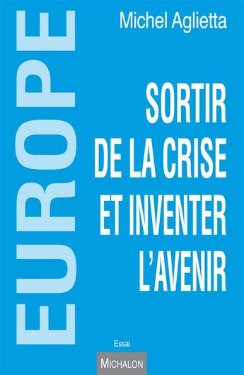 Couverture du livre « Europe ; sortir de la crise et inventer l'avenir » de Aglietta/Michel aux éditions Michalon