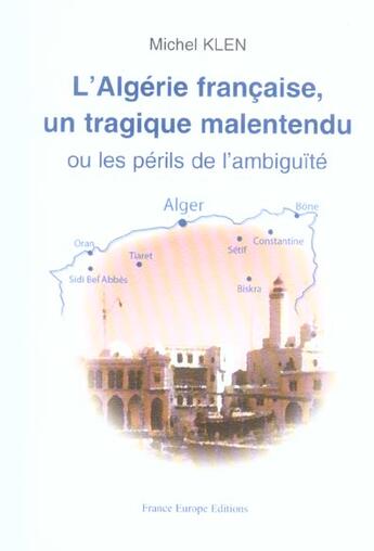 Couverture du livre « L'algerie francaise, un tragique malentendu ou les perils de l'ambiguite » de Michel Klen aux éditions France Europe