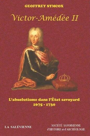 Couverture du livre « Victor-Amédée II ou l'absolutisme dans l'Etat savoyard (1675-1730) » de Geoffrey Symcox aux éditions La Salevienne