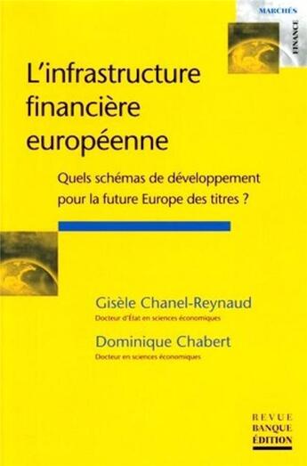 Couverture du livre « L'infrastructure financière européenne : Quel schémas de développement pour la future Europe des titres ? » de Dominique Chabert et Gisèle Chanel-Reynaud aux éditions Revue Banque