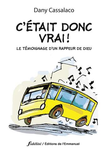 Couverture du livre « C'etait donc vrai ! - le temoignage d'un rappeur de dieu » de Dany Cassalaco aux éditions Emmanuel