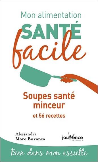 Couverture du livre « Mon alimentation santé facile t.6 ; soupes santé minceur et 56 recettes ; bien dans mon assiette » de Alessandra Moro-Buronzo aux éditions Jouvence