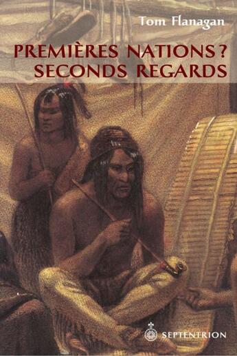 Couverture du livre « Premières nations ? seconds regards » de Tom Flanagan aux éditions Septentrion