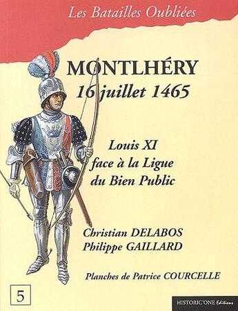 Couverture du livre « Montlhéry, 16 juillet 1465 ; Louis XI face à la Ligue du bien public » de Philippe Gaillard et Patrice Courcelle et Christian Delabos aux éditions Historic'one