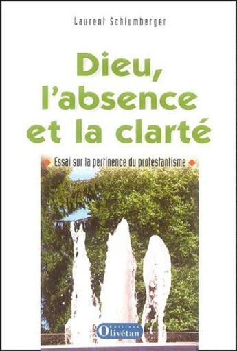 Couverture du livre « Dieu, l'absence et la clarté ; essai sur la pertinence du protestantisme » de Laurent Schlumberger aux éditions Olivetan