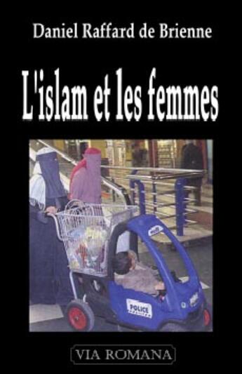 Couverture du livre « L'islam et les femmes » de Daniel Raffard De Brienne aux éditions Via Romana