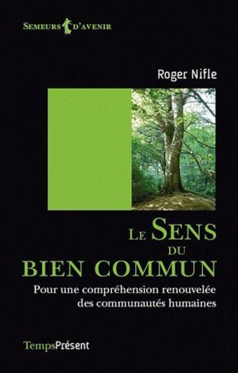 Couverture du livre « Le sens du bien commun - pour une comprehension renouvelee des communautes humaines » de Nifle Roger aux éditions Editions Temps Present