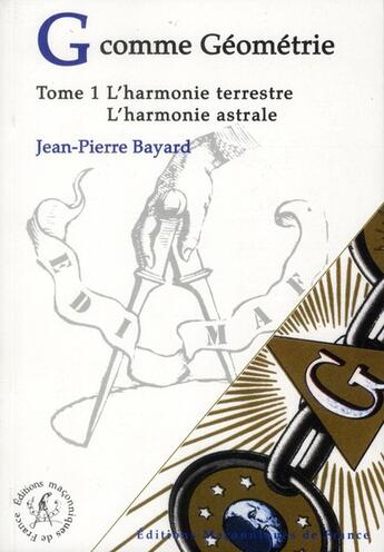 Couverture du livre « G comme géométrie t.1 ; l'harmonie terrestre ; l'harmonie astrale » de Jean-Pierre Bayard aux éditions Edimaf