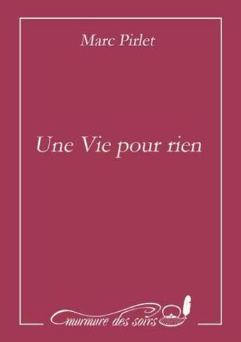 Couverture du livre « Une vie pour rien » de Marc Pirlet aux éditions Murmure Des Soirs