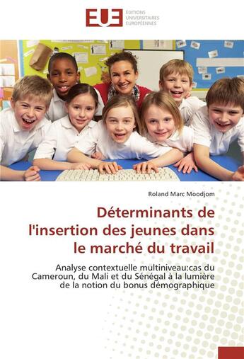 Couverture du livre « Déterminants de l'insertion des jeunes dans le marché du travail ; analyse contextuelle multiniveau : cas du Cameroun, du Mali et du Sénégal à la lumière de la notion du bonus démographique » de Roland Marc Moodjom aux éditions Editions Universitaires Europeennes