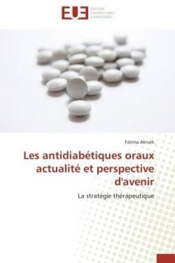 Couverture du livre « Les antidiabetiques oraux actualite et perspective d'avenir » de Aknaik-F aux éditions Editions Universitaires Europeennes