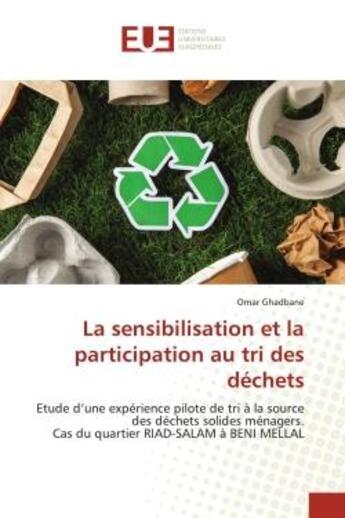 Couverture du livre « La sensibilisation et la participation au tri des déchets : Etude d'une expérience pilote de tri à la source des déchets solides ménagers.Cas du quartier RIAD-S » de Omar Ghadbane aux éditions Editions Universitaires Europeennes