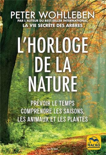 Couverture du livre « L'horloge de la nature ; prévoir le temps, comprendre les saisons, les animaux et les plantes » de Peter Wohlleben aux éditions Macro Editions