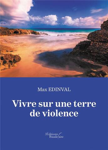 Couverture du livre « Vivre sur une terre de violence » de Max Edinval aux éditions Baudelaire