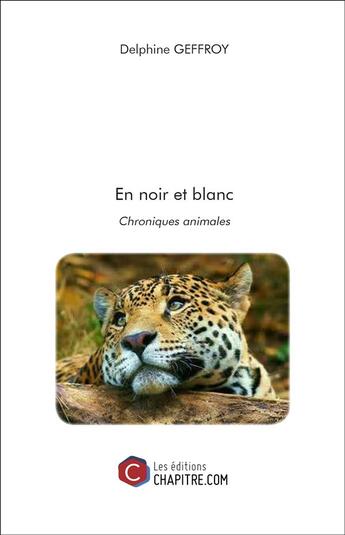 Couverture du livre « En noir et blanc ; chroniques animales » de Delphine Geffroy aux éditions Chapitre.com