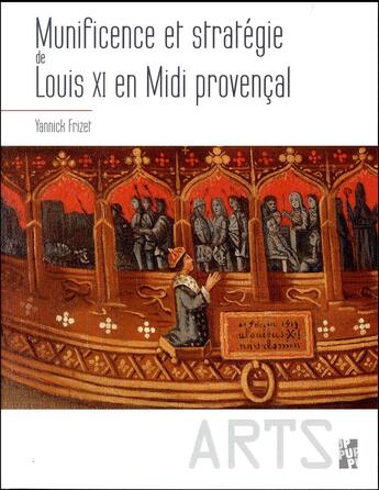 Couverture du livre « Munificence et stratégie de Louis XI en midi provençal » de Yannick Frizet aux éditions Pu De Provence