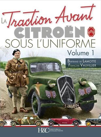 Couverture du livre « La traction avant Citroën sous l'uniforme t.1 » de Francois Vauvillier et Bertrand De Lamotte aux éditions Histoire Et Collections