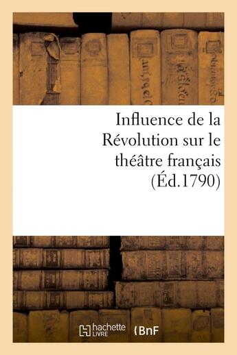 Couverture du livre « Influence de la revolution sur le theatre francais - . petition a ce sujet adressee a la commune de » de  aux éditions Hachette Bnf