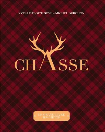 Couverture du livre « Le grand livre de la chasse » de Yves Le Floc'H Soye et Michel Durchon aux éditions Hachette Pratique