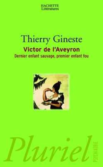 Couverture du livre « Victor De L'Aveyron ; Dernier Enfant Sauvage, Premier Enfant Fou » de Thierry Gineste aux éditions Pluriel