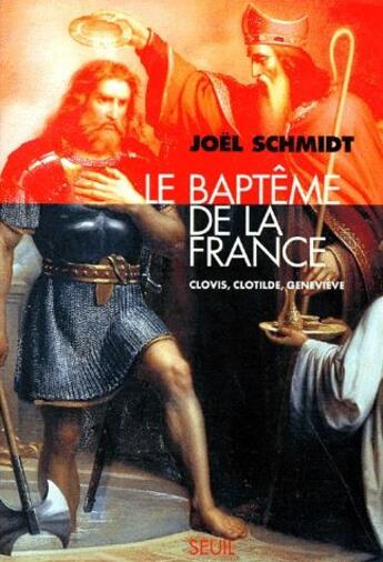 Couverture du livre « Le baptême de la France ; Clovis, Clotilde, Geneviève » de Joël Schmidt aux éditions Seuil