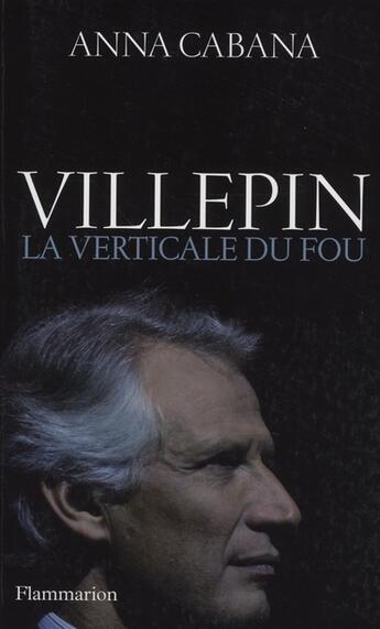 Couverture du livre « Villepin ; la verticale du fou » de Anna Cabana aux éditions Flammarion