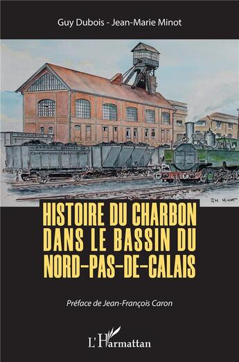 Couverture du livre « Histoire du charbon dans le bassin du Nord-Pas-de-Calais » de Guy Dubois et Jean-Marie Minot aux éditions L'harmattan