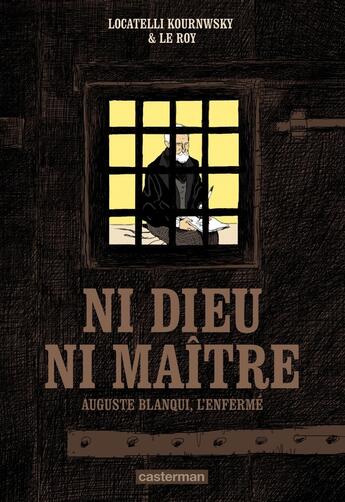 Couverture du livre « Ni dieu ni maître ; Auguste Blanqui, l'enfermé » de Locatelli Kournwsky et Le Roy aux éditions Casterman