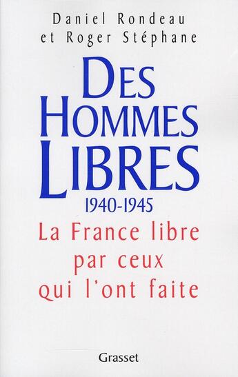 Couverture du livre « Des hommes libres 1940-1945 ; la France libre par ceux qui l'ont faite » de Roger Stephane et Daniel Rondeau aux éditions Grasset