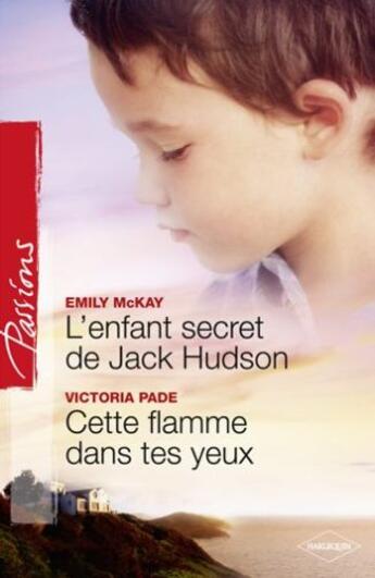 Couverture du livre « L'enfant secret de Jack Hudson ; cette flamme dans tes yeux » de Victoria Pade et Emily Mckay aux éditions Harlequin