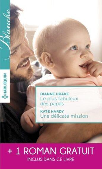 Couverture du livre « Le plus fabuleux des papas ; une délicate mission ; la chance de Mia Latham » de Kate Hardy et Dianne Drake et Fiona Lowe aux éditions Harlequin