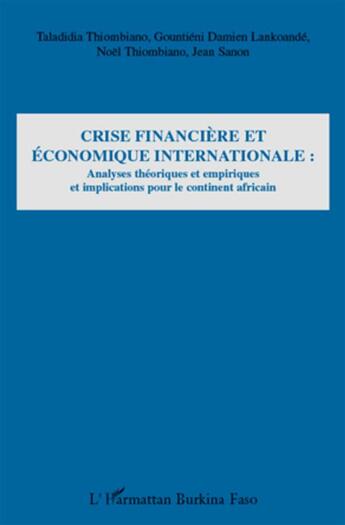 Couverture du livre « Crise financière et économique internationale : analyses théoriques et empiriques et implications pour le continent africain » de Taladidia Thiombiano et Gountieni Damien Lankoande et Noel Thiombiano et Jean Sanon aux éditions L'harmattan