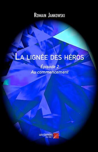 Couverture du livre « La lignée des héros t.2 ; au commencement » de Romain Jankowski aux éditions Editions Du Net